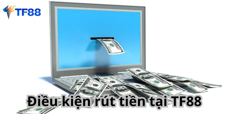 Điều kiện rút tiền tại TF88