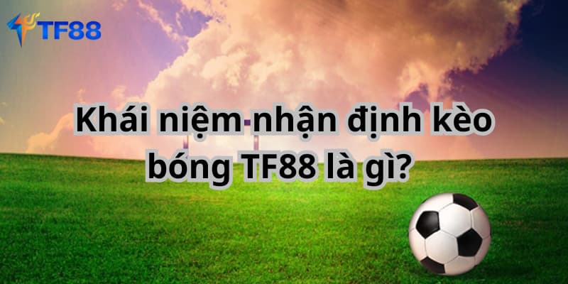 Khái niệm nhận định kèo bóng TF88 là gì?