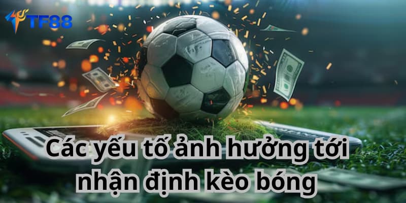 Các yếu tố ảnh hưởng tới nhận định kèo bóng TF88