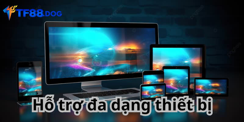 Hỗ trợ đa dạng thiết bị