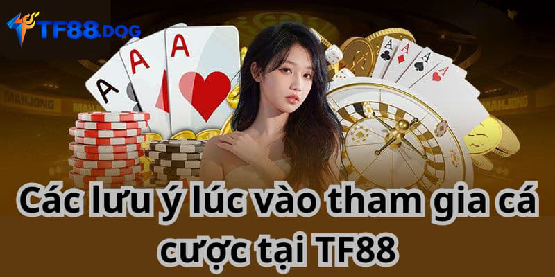 Các lưu ý lúc vào tham gia cá cược tại TF88